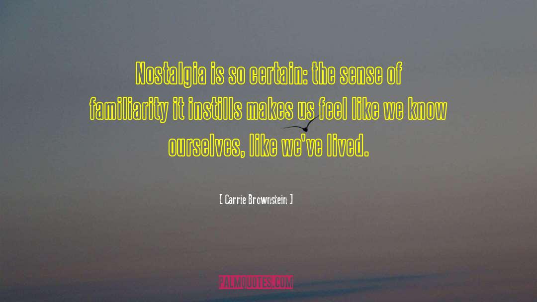 Carrie Brownstein Quotes: Nostalgia is so certain: the
