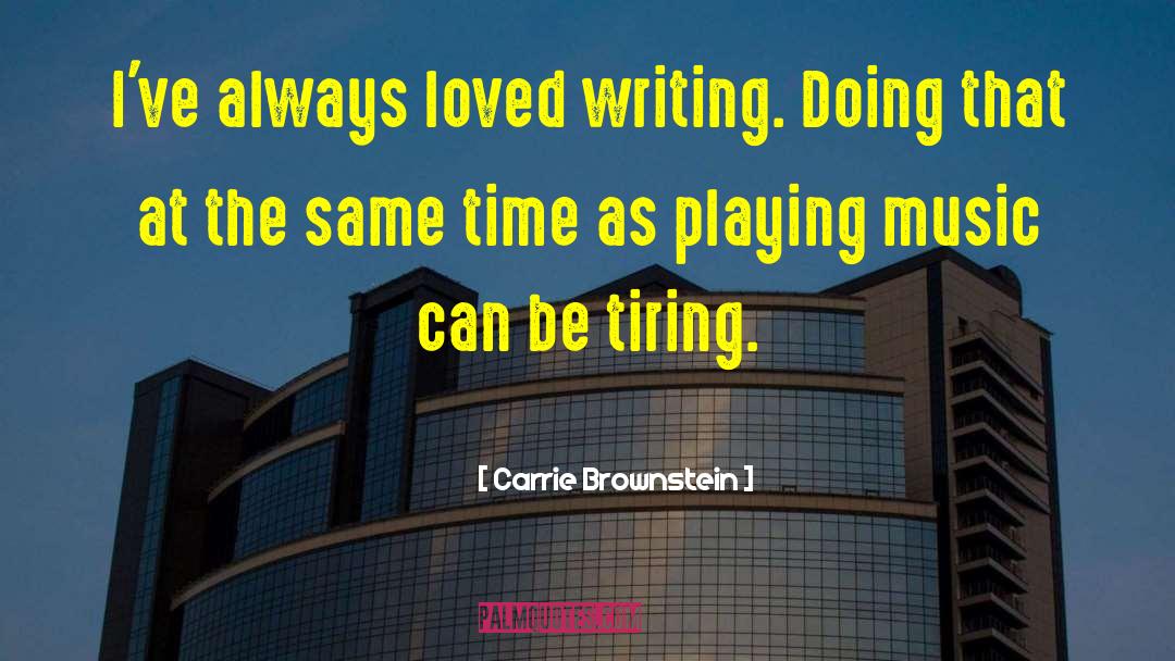 Carrie Brownstein Quotes: I've always loved writing. Doing