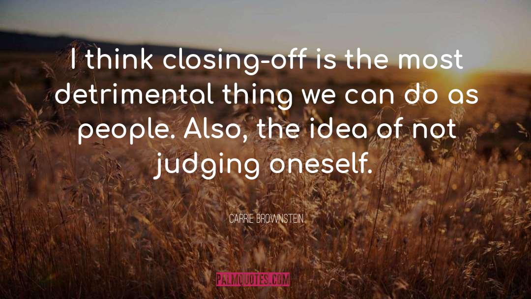 Carrie Brownstein Quotes: I think closing-off is the