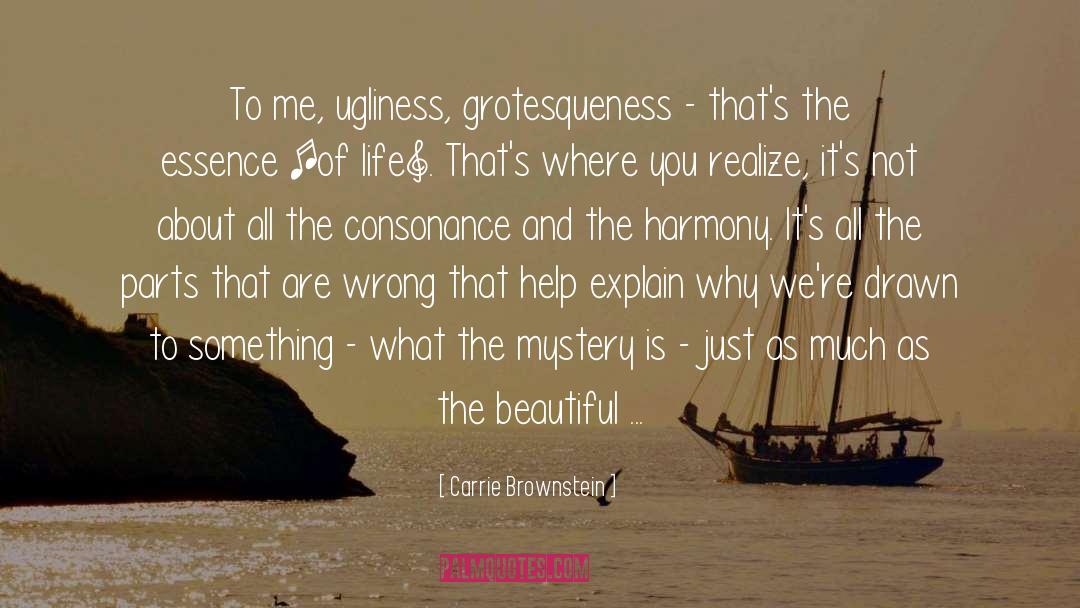 Carrie Brownstein Quotes: To me, ugliness, grotesqueness -