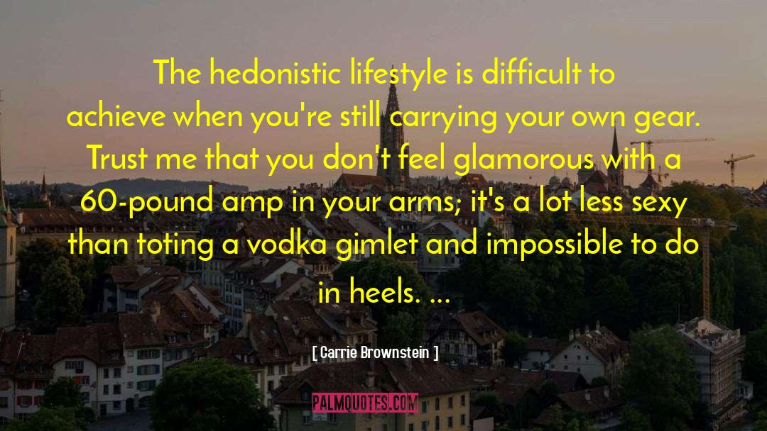 Carrie Brownstein Quotes: The hedonistic lifestyle is difficult