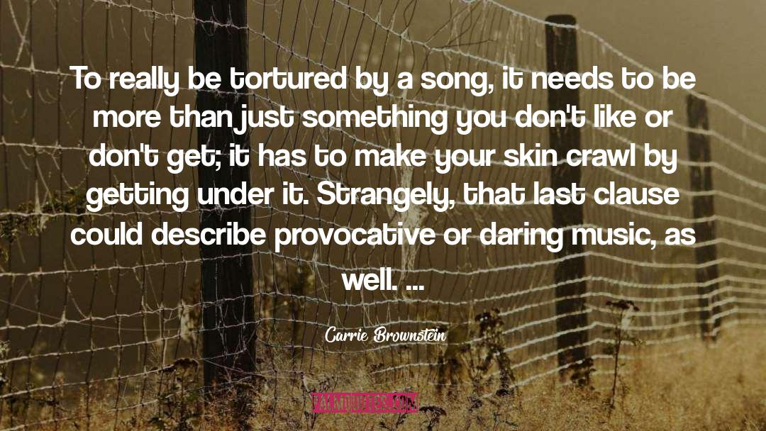Carrie Brownstein Quotes: To really be tortured by