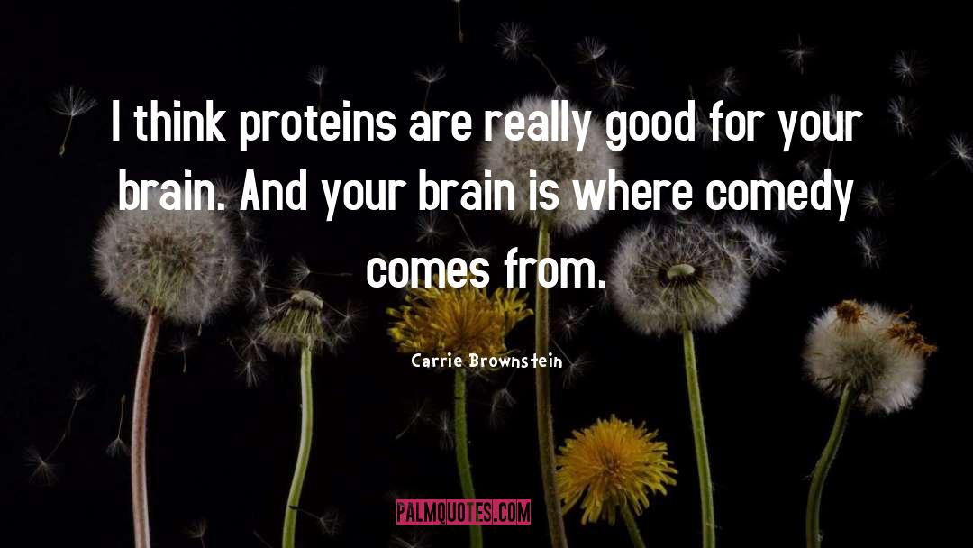Carrie Brownstein Quotes: I think proteins are really