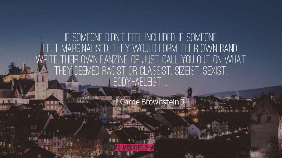 Carrie Brownstein Quotes: If someone didn't feel included,