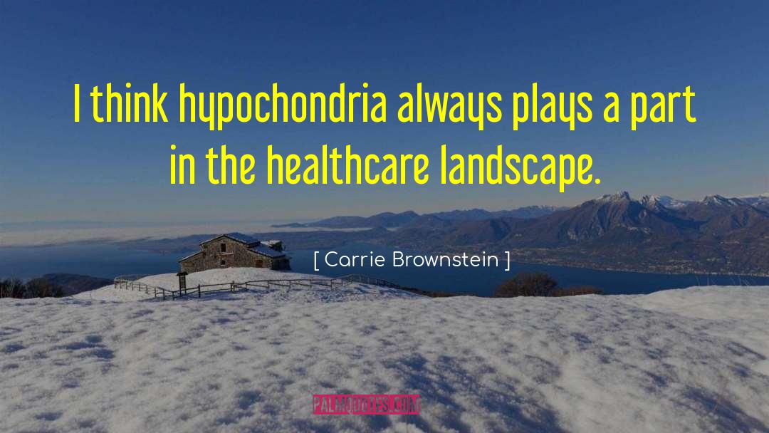 Carrie Brownstein Quotes: I think hypochondria always plays