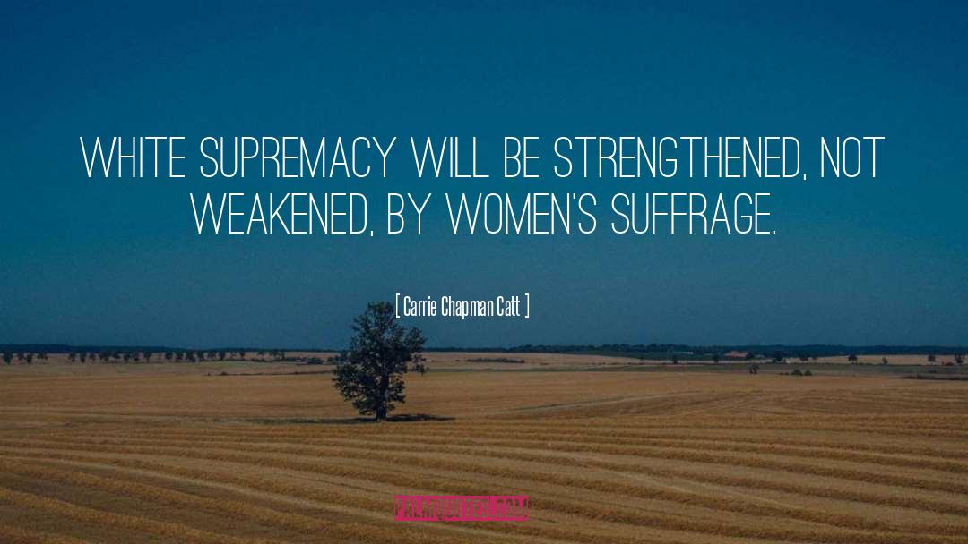 Carrie Chapman Catt Quotes: White supremacy will be strengthened,