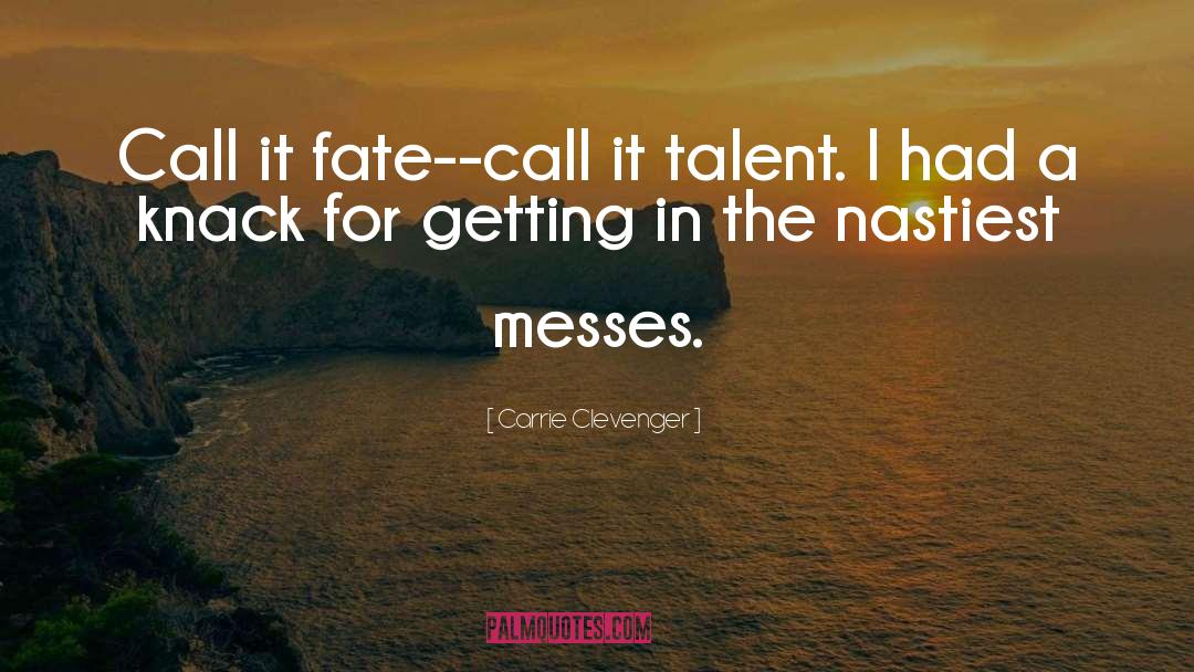 Carrie Clevenger Quotes: Call it fate--call it talent.