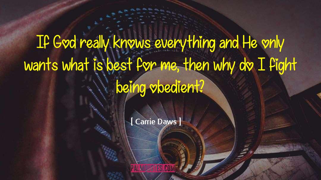 Carrie Daws Quotes: If God really knows everything