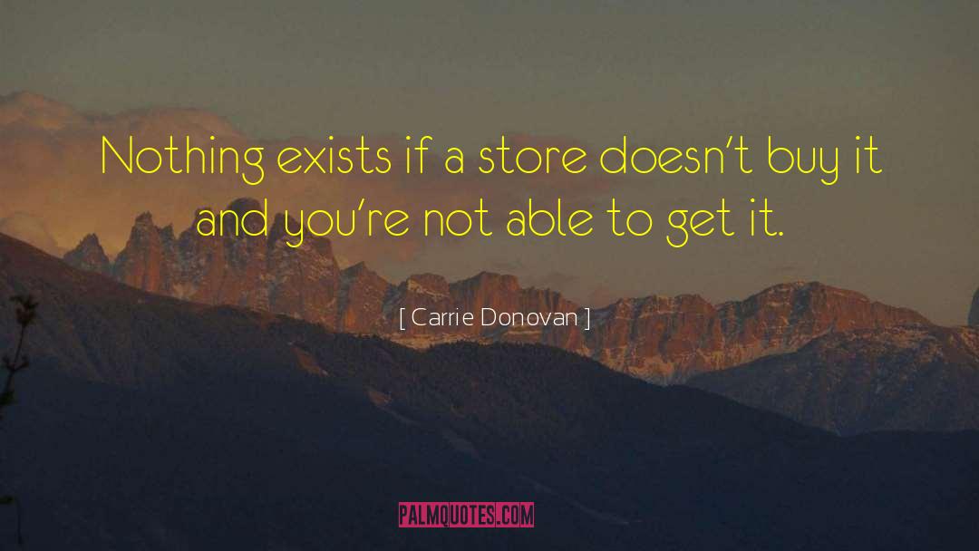 Carrie Donovan Quotes: Nothing exists if a store