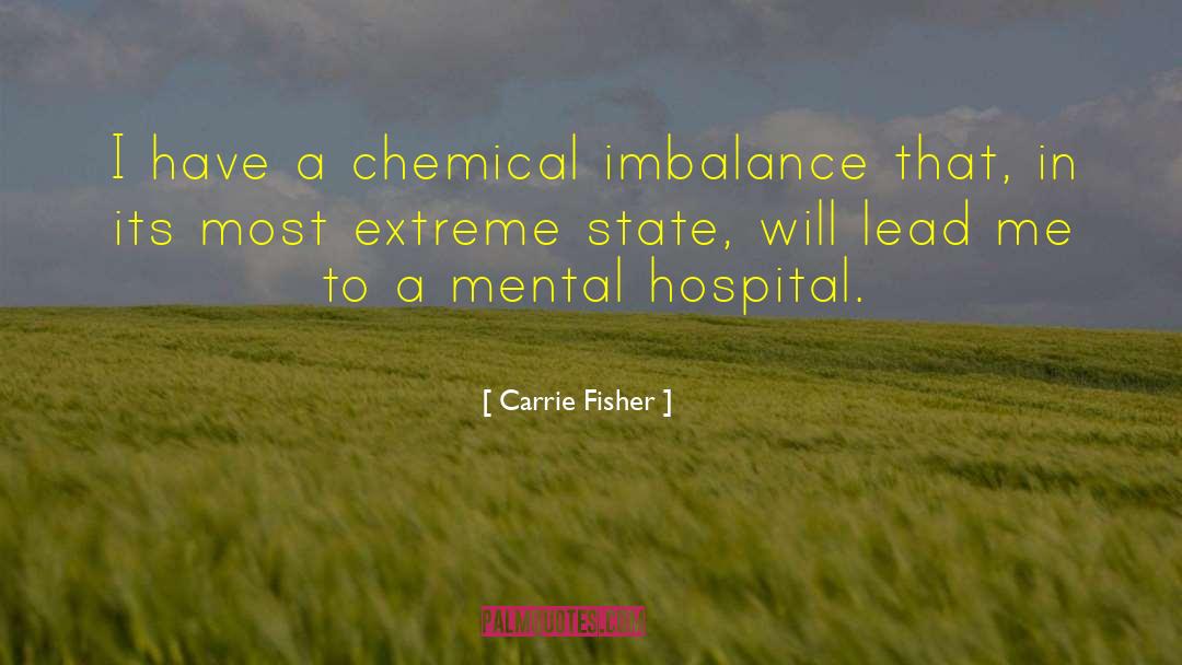 Carrie Fisher Quotes: I have a chemical imbalance