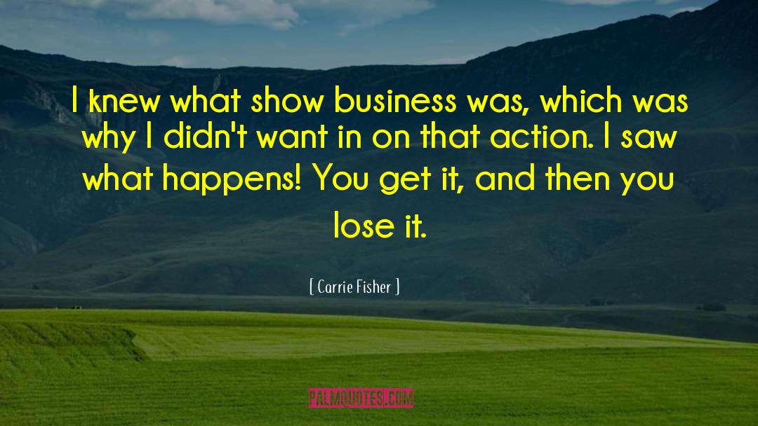 Carrie Fisher Quotes: I knew what show business