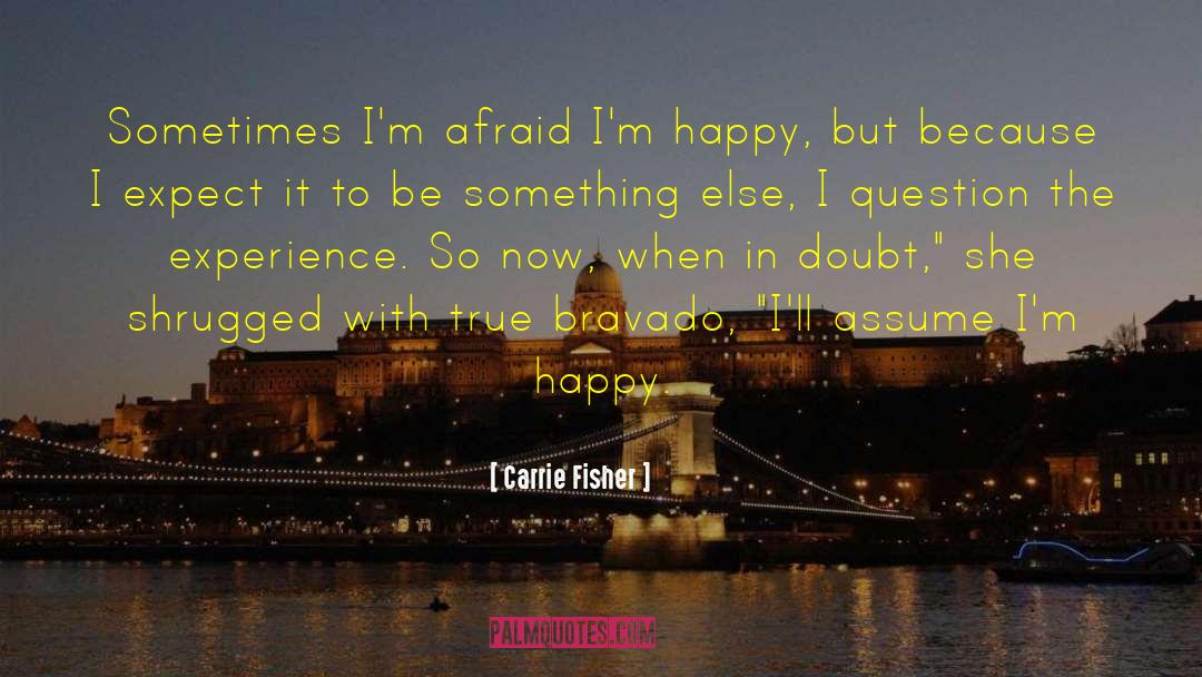 Carrie Fisher Quotes: Sometimes I'm afraid I'm happy,