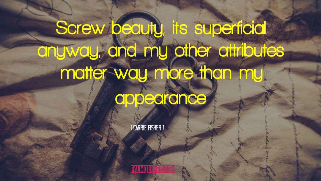 Carrie Fisher Quotes: Screw beauty, it's superficial anyway,