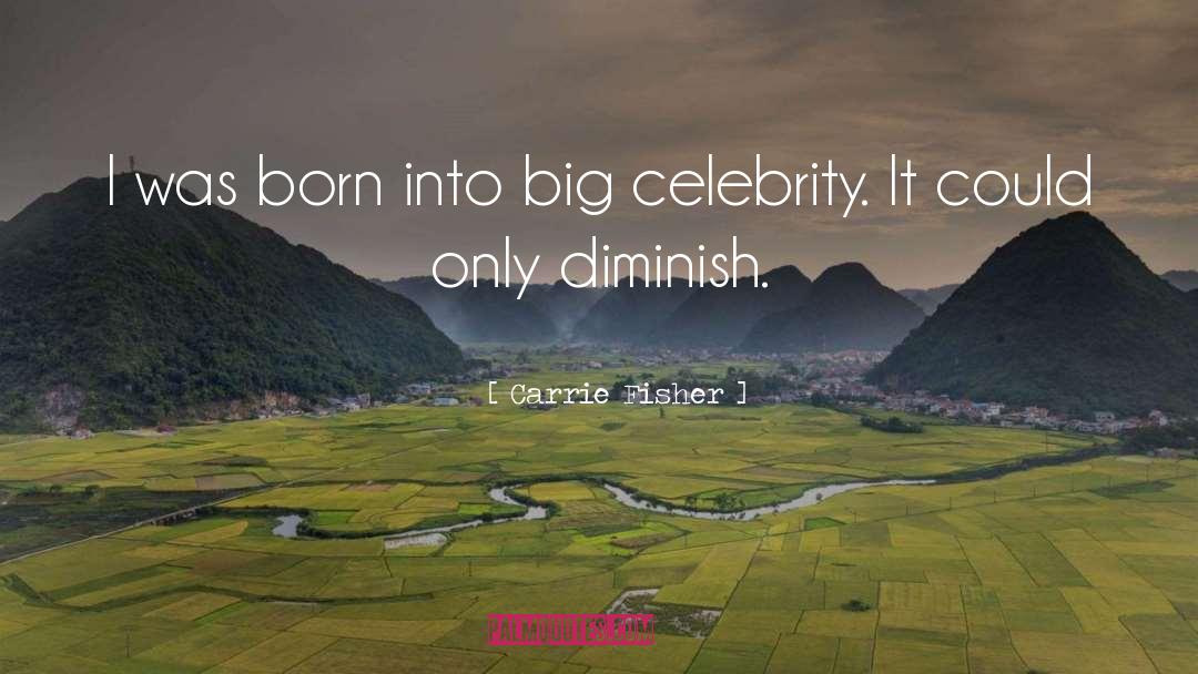 Carrie Fisher Quotes: I was born into big