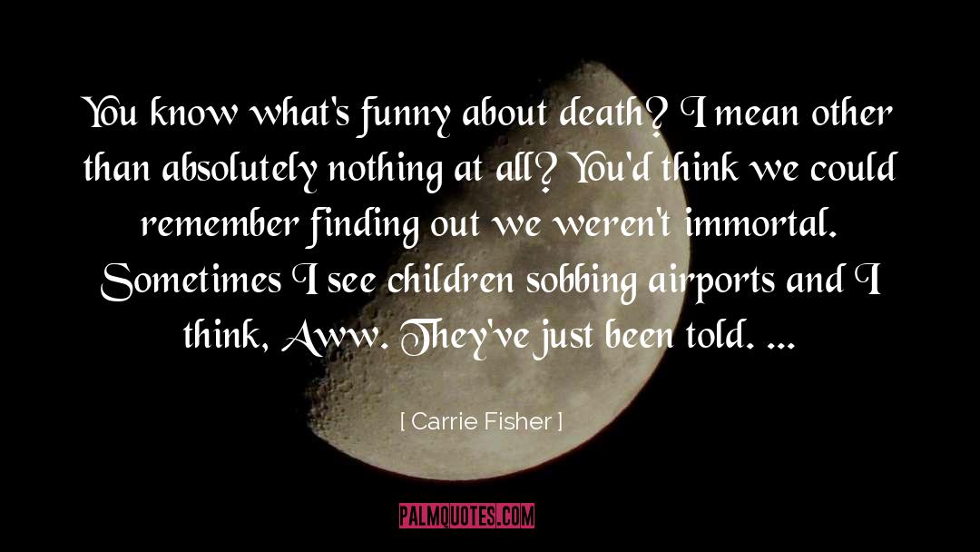 Carrie Fisher Quotes: You know what's funny about