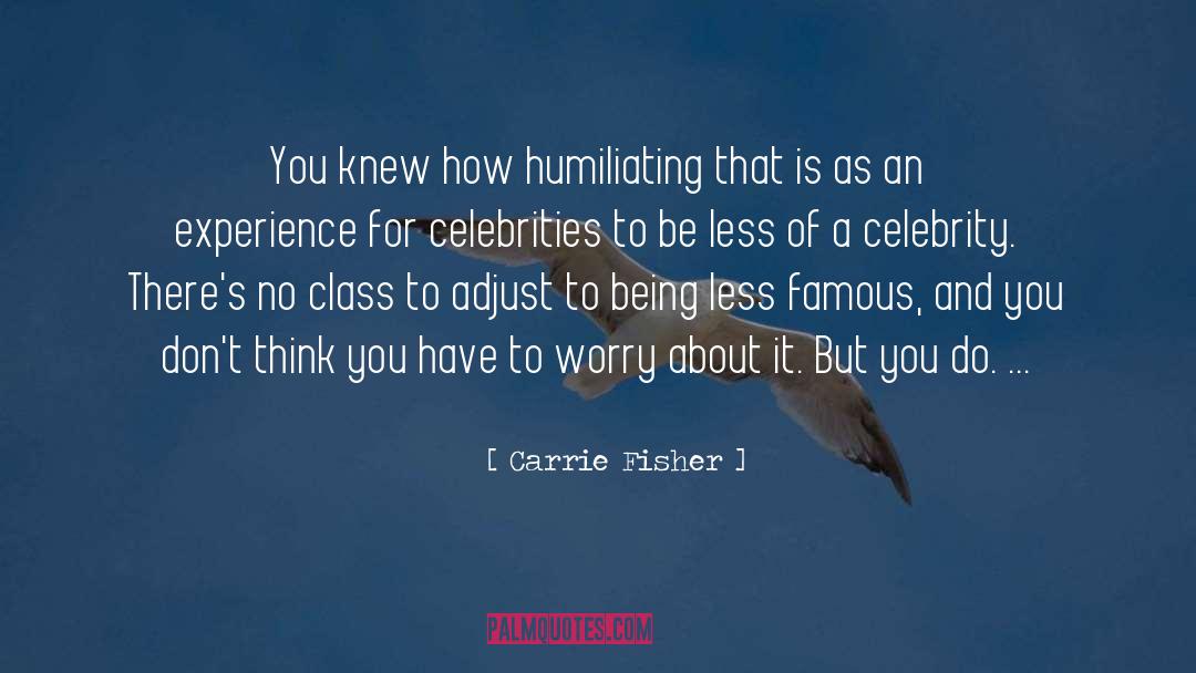Carrie Fisher Quotes: You knew how humiliating that