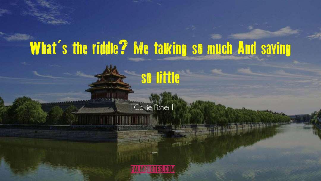 Carrie Fisher Quotes: What's the riddle? Me talking