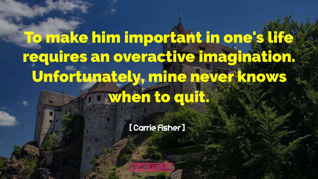 Carrie Fisher Quotes: To make him important in