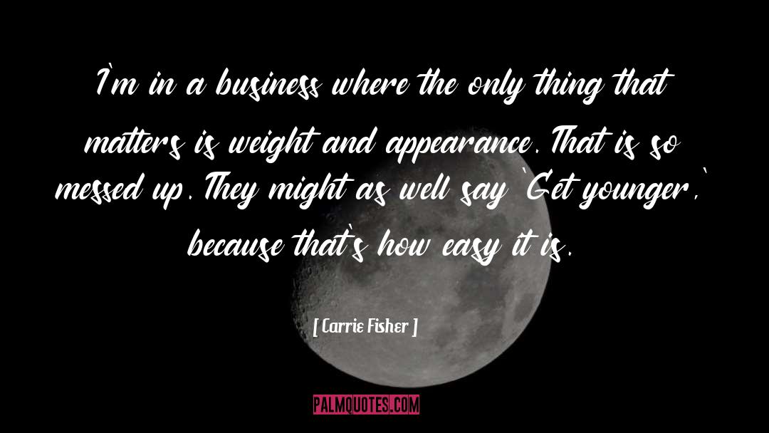 Carrie Fisher Quotes: I'm in a business where
