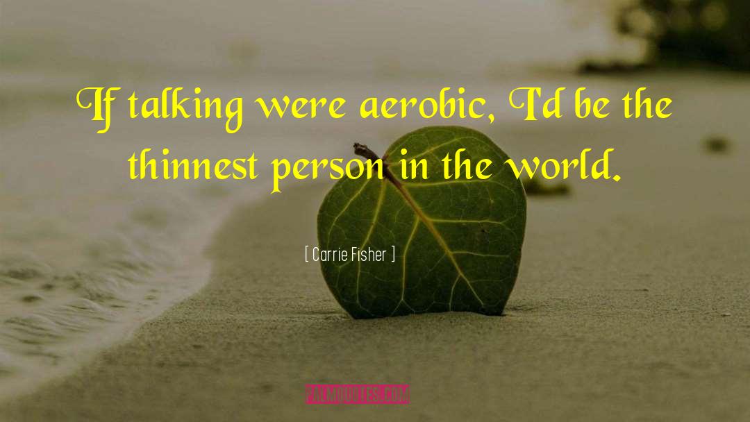 Carrie Fisher Quotes: If talking were aerobic, I'd