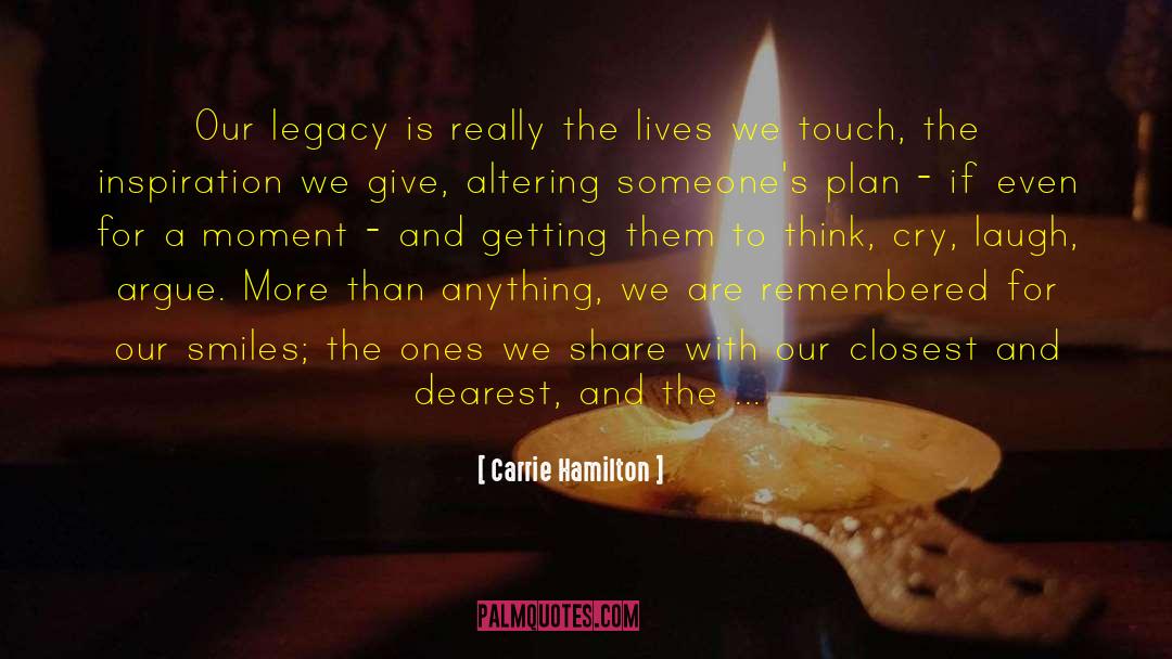 Carrie Hamilton Quotes: Our legacy is really the