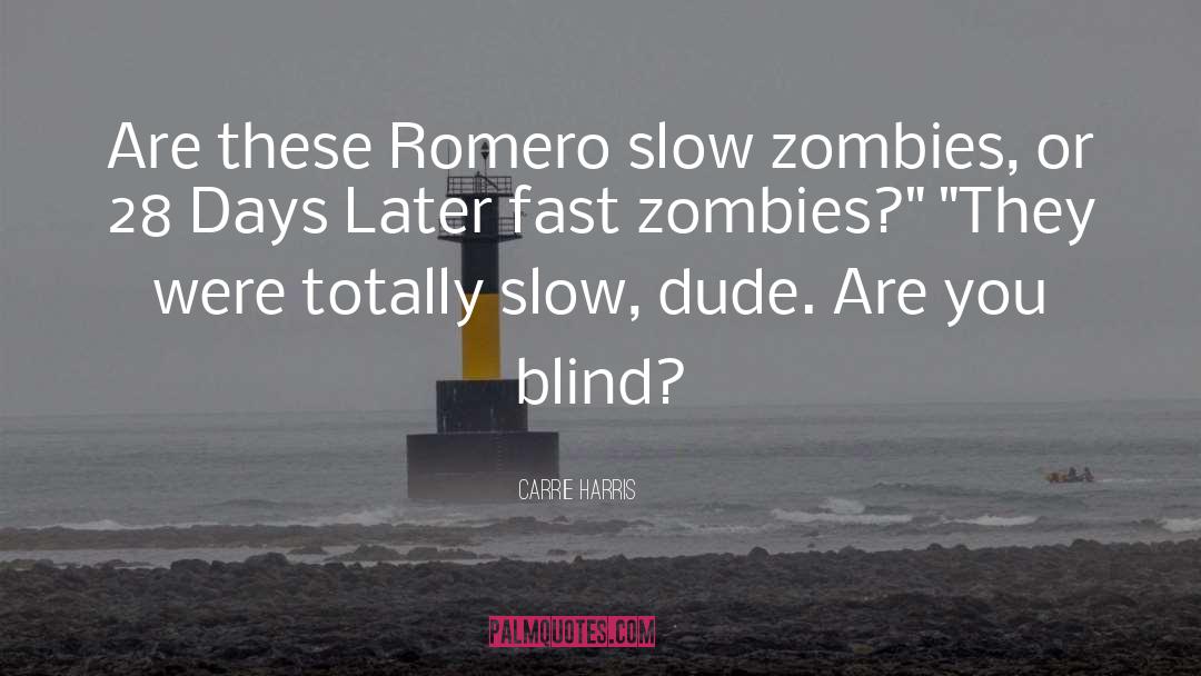 Carrie Harris Quotes: Are these Romero slow zombies,