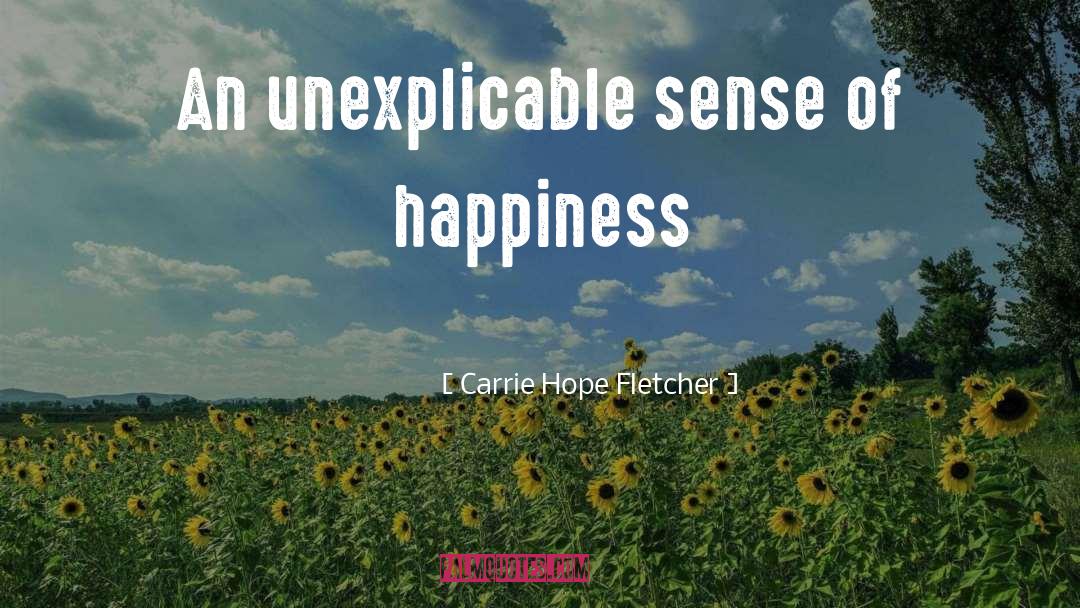 Carrie Hope Fletcher Quotes: An unexplicable sense of happiness