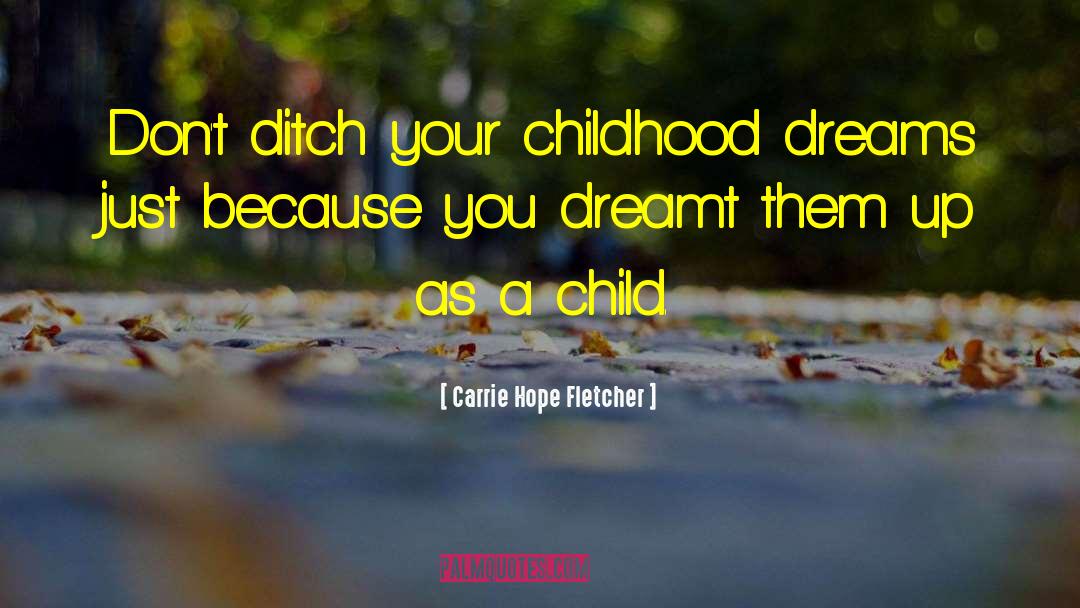Carrie Hope Fletcher Quotes: Don't ditch your childhood dreams