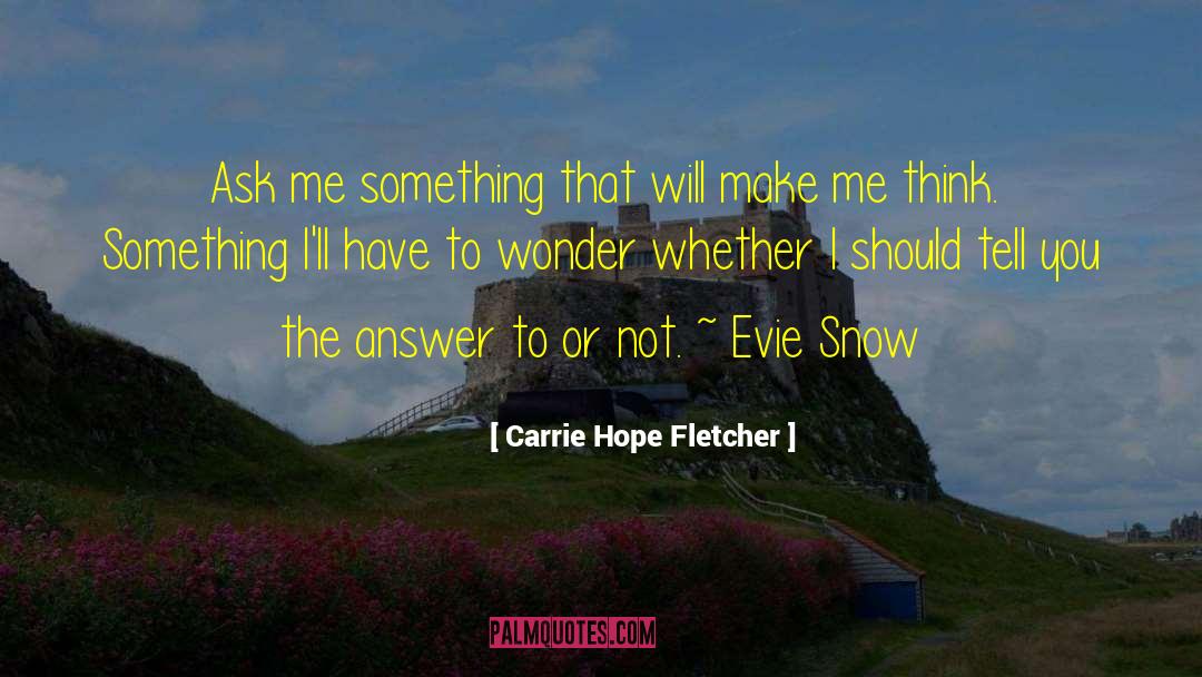 Carrie Hope Fletcher Quotes: Ask me something that will