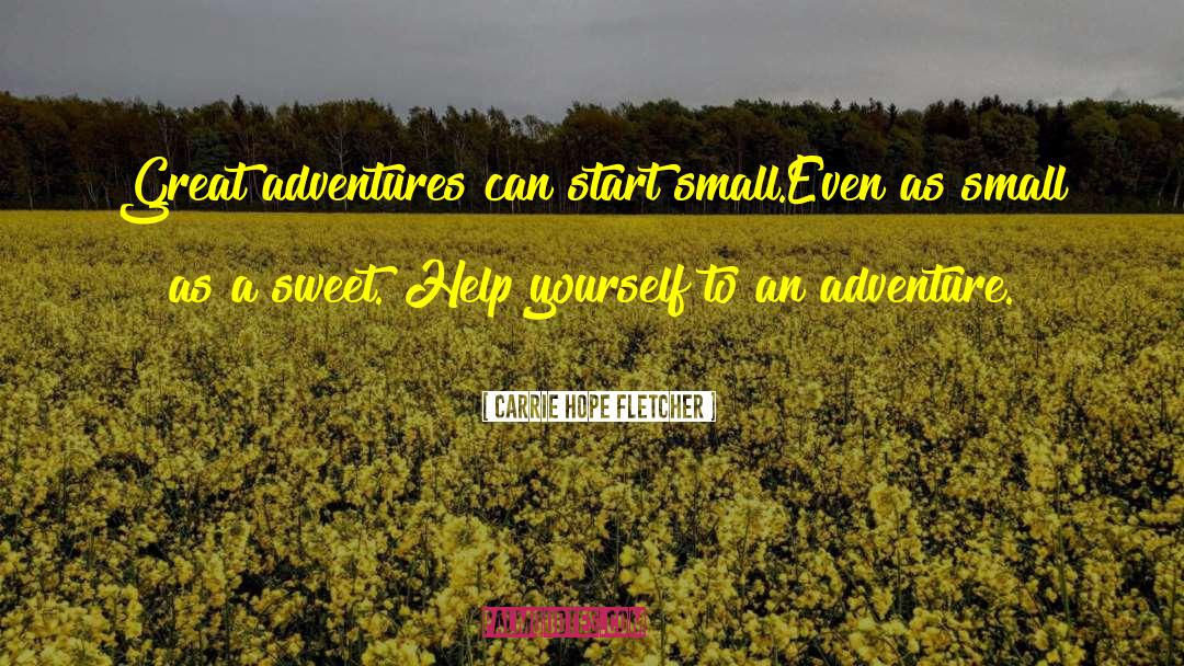 Carrie Hope Fletcher Quotes: Great adventures can start small.<br