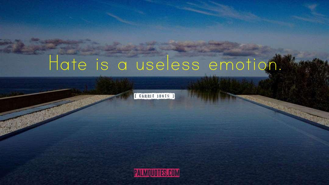 Carrie Jones Quotes: Hate is a useless emotion.