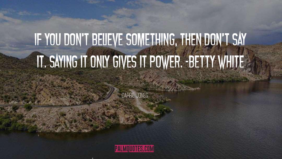 Carrie Jones Quotes: If you don't believe something,