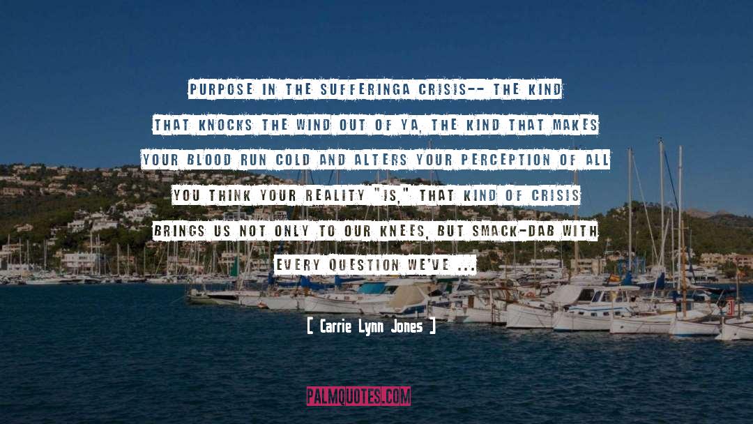 Carrie Lynn Jones Quotes: Purpose in the suffering<br /><br