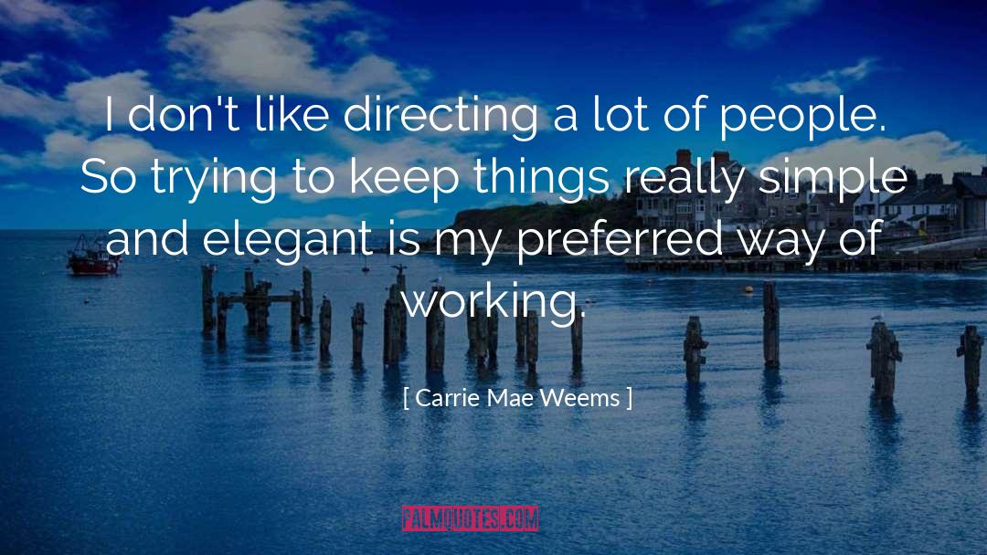 Carrie Mae Weems Quotes: I don't like directing a