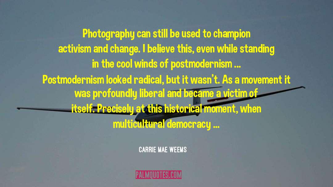 Carrie Mae Weems Quotes: Photography can still be used