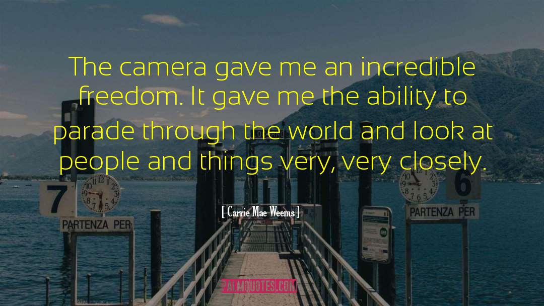 Carrie Mae Weems Quotes: The camera gave me an