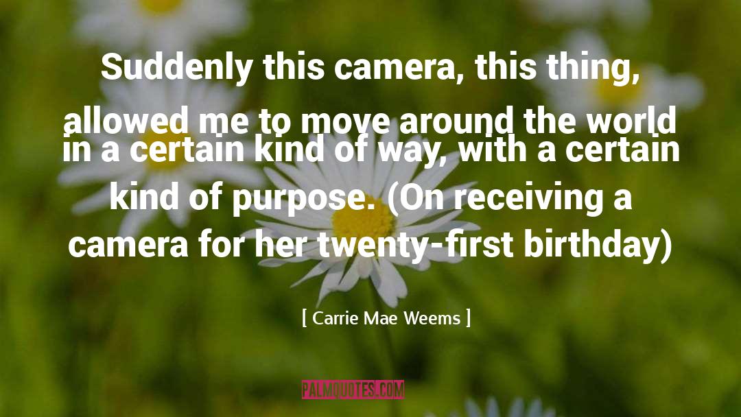 Carrie Mae Weems Quotes: Suddenly this camera, this thing,