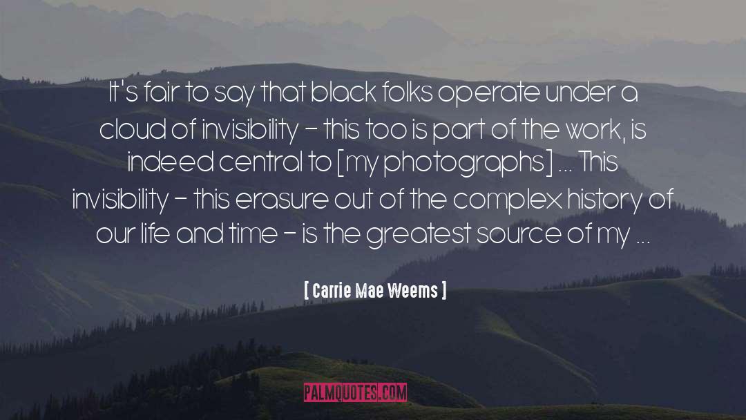 Carrie Mae Weems Quotes: It's fair to say that