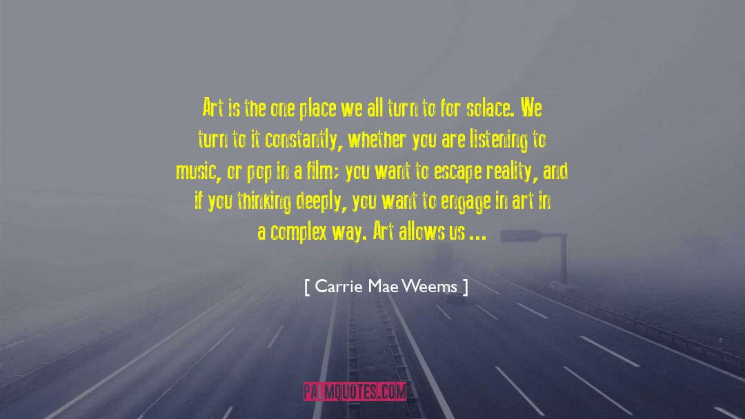 Carrie Mae Weems Quotes: Art is the one place