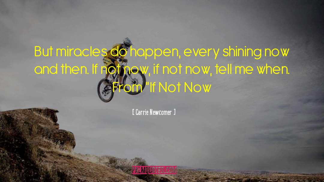 Carrie Newcomer Quotes: But miracles do happen, every