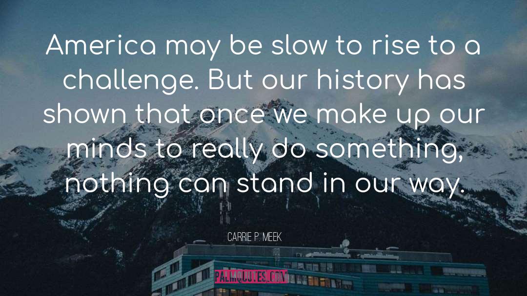 Carrie P. Meek Quotes: America may be slow to