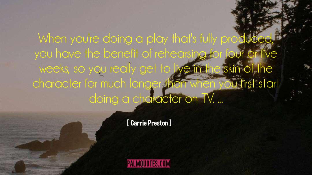 Carrie Preston Quotes: When you're doing a play