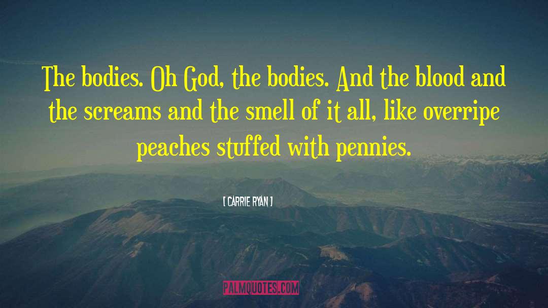 Carrie Ryan Quotes: The bodies. Oh God, the