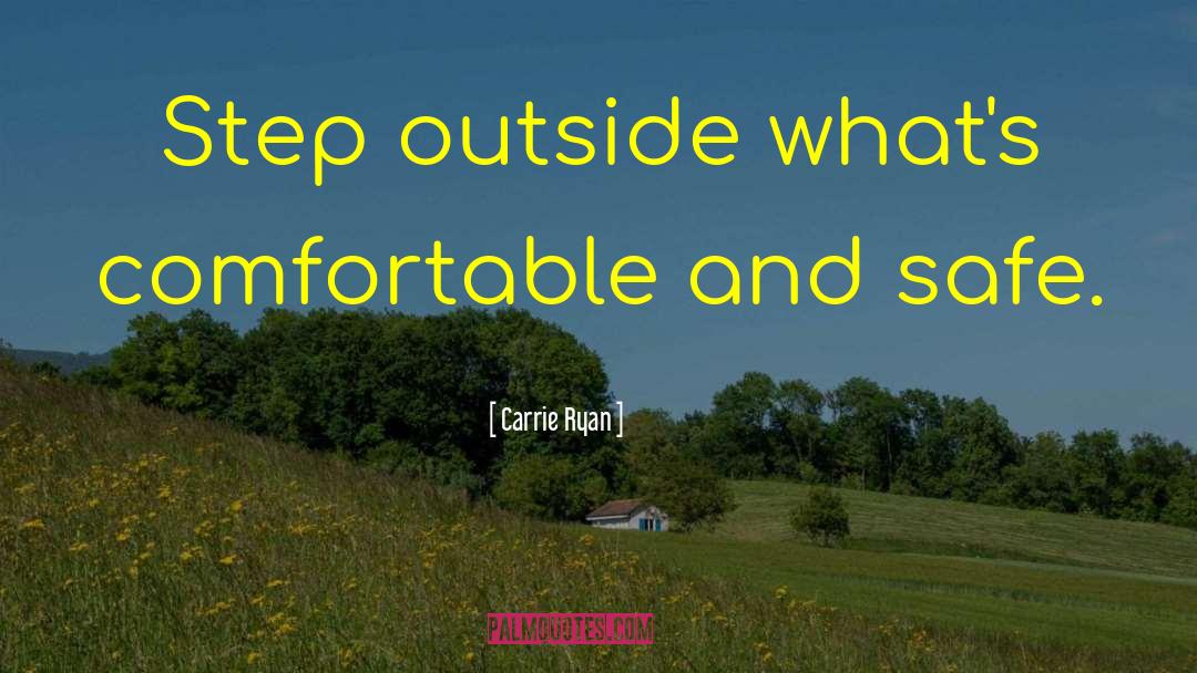 Carrie Ryan Quotes: Step outside what's comfortable and
