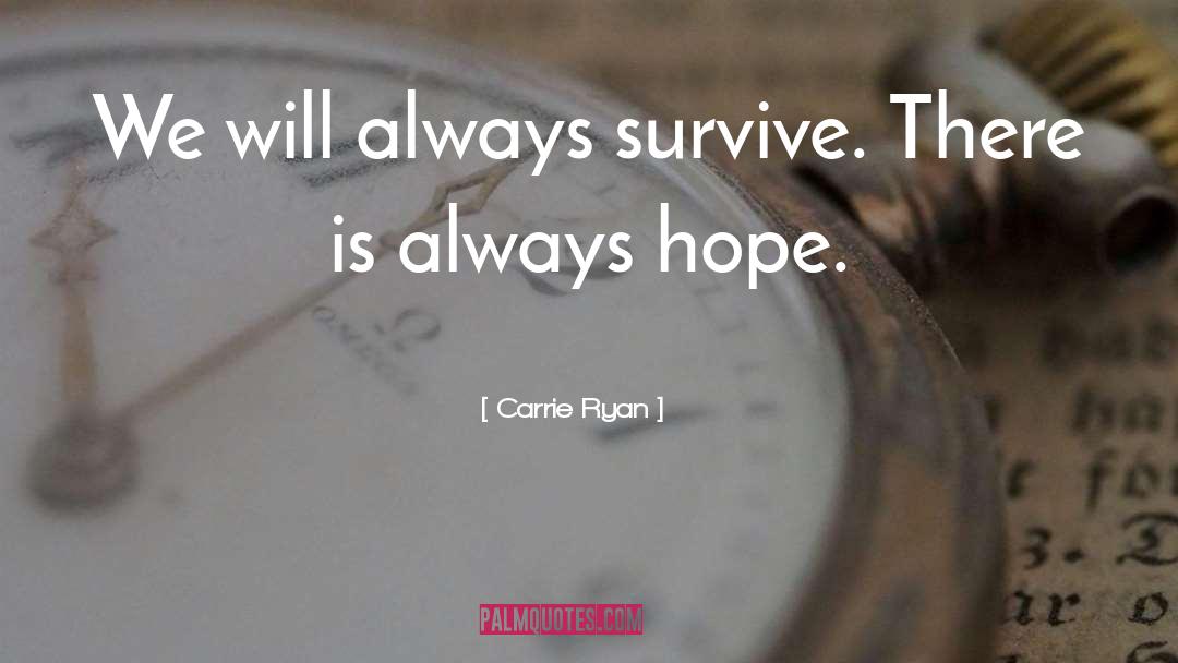Carrie Ryan Quotes: We will always survive. There
