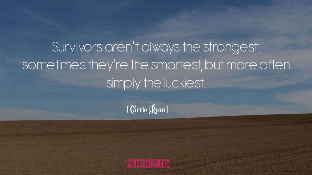 Carrie Ryan Quotes: Survivors aren't always the strongest;