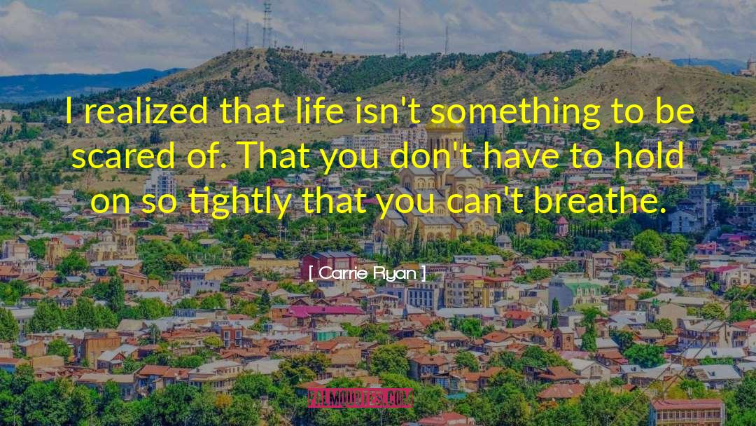 Carrie Ryan Quotes: I realized that life isn't