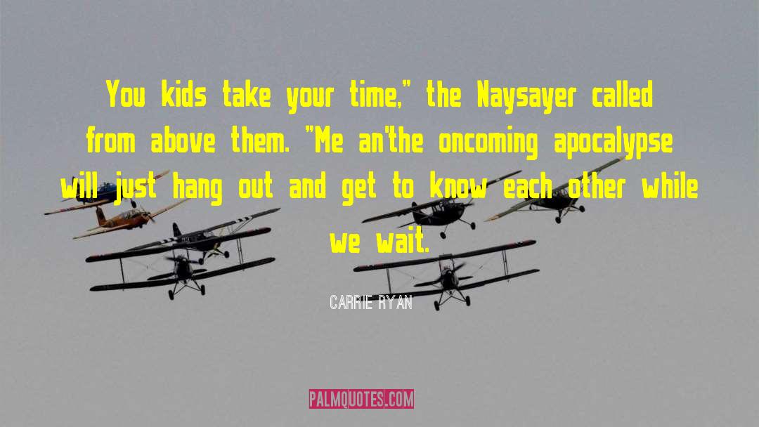 Carrie Ryan Quotes: You kids take your time,