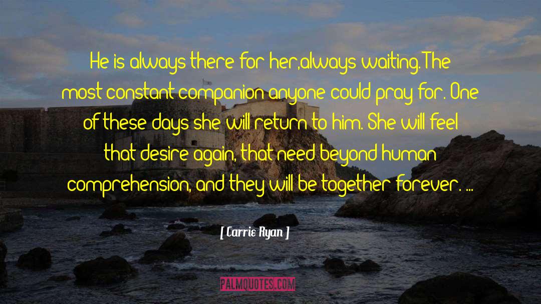 Carrie Ryan Quotes: He is always there for