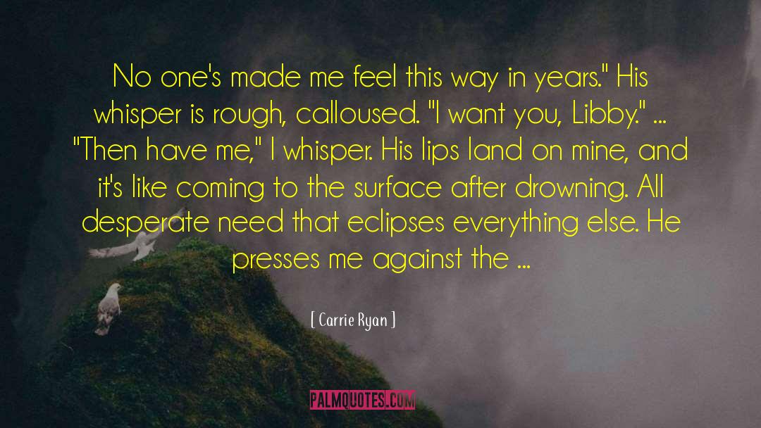 Carrie Ryan Quotes: No one's made me feel